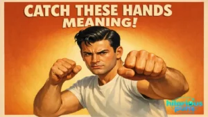 catch these hands meaning